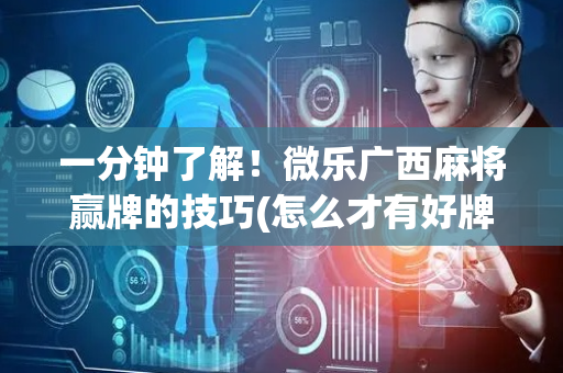 一分钟了解！微乐广西麻将赢牌的技巧(怎么才有好牌)