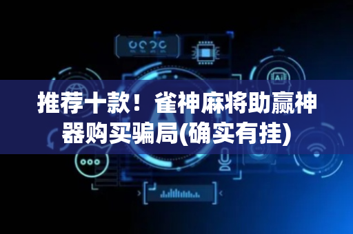 推荐十款！雀神麻将助赢神器购买骗局(确实有挂)