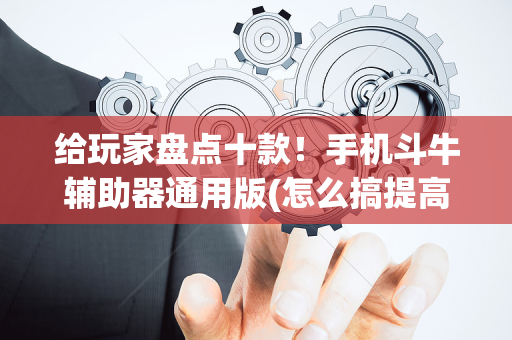 给玩家盘点十款！手机斗牛辅助器通用版(怎么搞提高胜率)