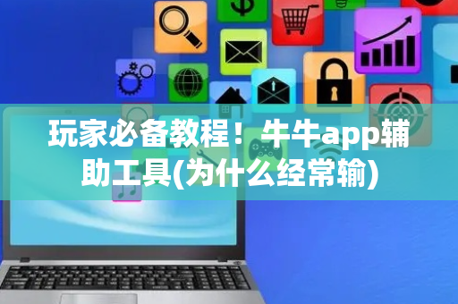 玩家必备教程！牛牛app辅助工具(为什么经常输)