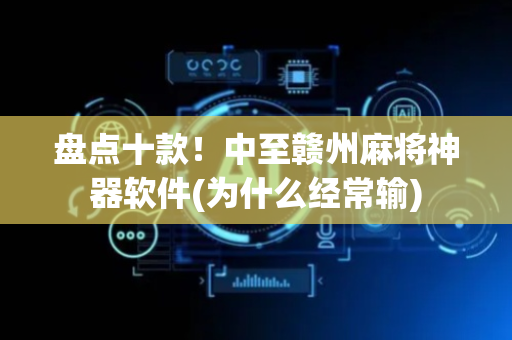 盘点十款！中至赣州麻将神器软件(为什么经常输)