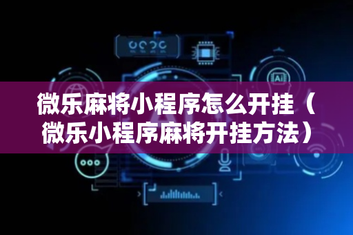 微乐麻将小程序怎么开挂（微乐小程序麻将开挂方法）