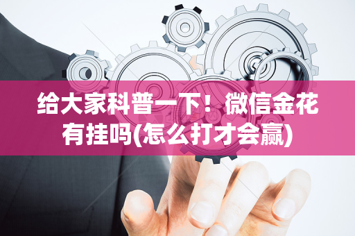 给大家科普一下！微信金花有挂吗(怎么打才会赢)