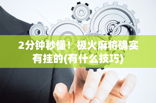 2分钟秒懂！极火麻将确实有挂的(有什么技巧)