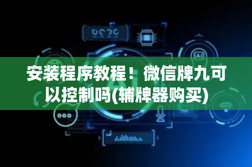 安装程序教程！微信牌九可以控制吗(辅牌器购买)