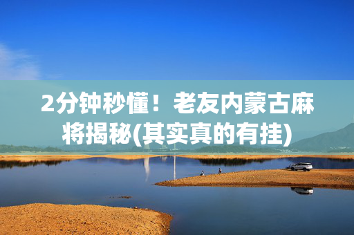 2分钟秒懂！老友内蒙古麻将揭秘(其实真的有挂)