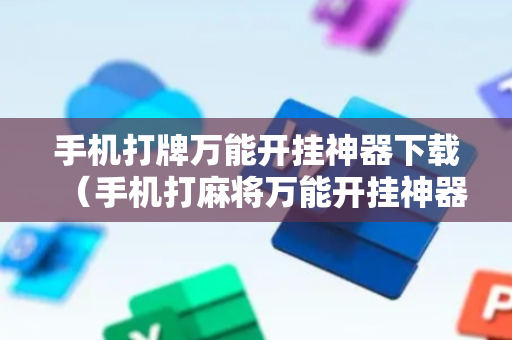 手机打牌万能开挂神器下载（手机打麻将万能开挂神器）