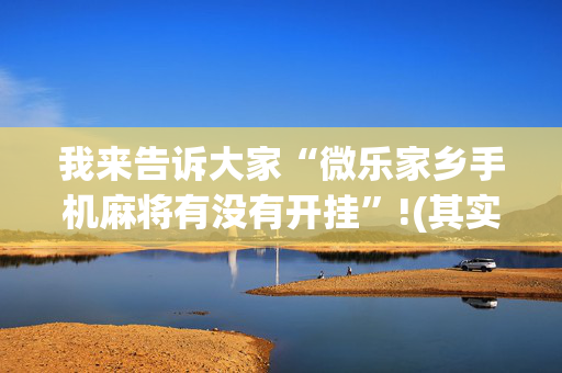 我来告诉大家“微乐家乡手机麻将有没有开挂”!(其实确实有挂)-抖音