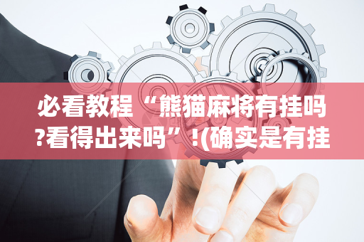必看教程“熊猫麻将有挂吗?看得出来吗”!(确实是有挂)-抖音