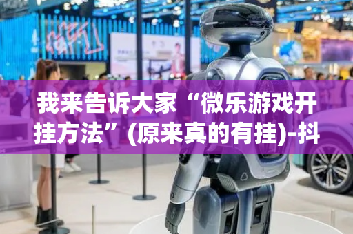 我来告诉大家“微乐游戏开挂方法”(原来真的有挂)-抖音