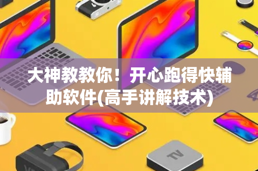 大神教教你！开心跑得快辅助软件(高手讲解技术)
