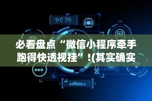 必看盘点“微信小程序牵手跑得快透视挂”!(其实确实有挂)-抖音