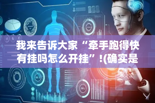 我来告诉大家“牵手跑得快有挂吗怎么开挂”!(确实是有挂)-抖音