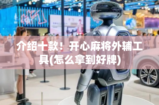 介绍十款！开心麻将外辅工具(怎么拿到好牌)