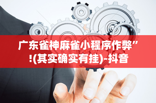 广东雀神麻雀小程序作弊”!(其实确实有挂)-抖音