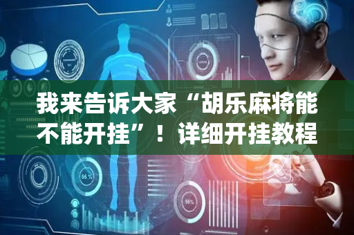 我来告诉大家“胡乐麻将能不能开挂”！详细开挂教程（确实真的有挂)-抖音