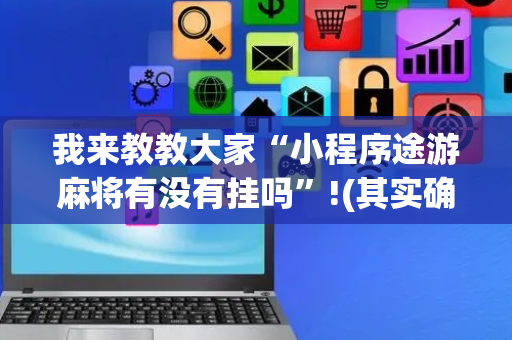 我来教教大家“小程序途游麻将有没有挂吗”!(其实确实有挂)-抖音