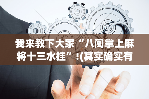 我来教下大家“八闽掌上麻将十三水挂”!(其实确实有挂)-抖音