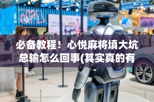 必备教程！心悦麻将填大坑总输怎么回事(其实真的有挂)