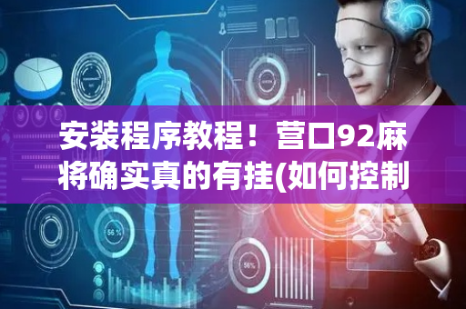安装程序教程！营口92麻将确实真的有挂(如何控制输赢)