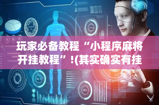 玩家必备教程“小程序麻将开挂教程”!(其实确实有挂)-抖音