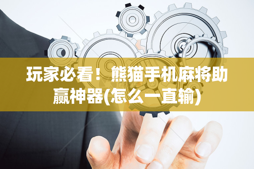 玩家必看！熊猫手机麻将助赢神器(怎么一直输)