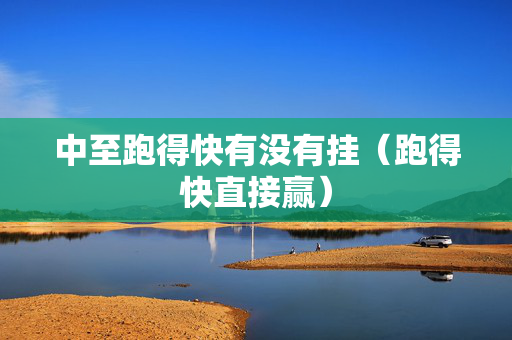 中至跑得快有没有挂（跑得快直接赢）