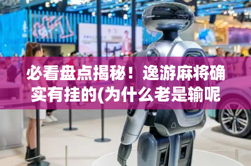 必看盘点揭秘！逸游麻将确实有挂的(为什么老是输呢)
