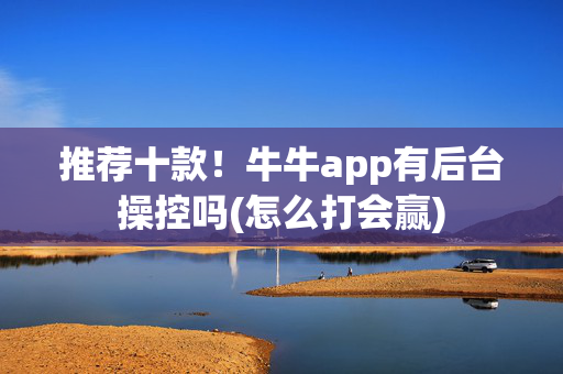 推荐十款！牛牛app有后台操控吗(怎么打会赢)