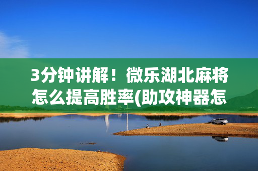3分钟讲解！微乐湖北麻将怎么提高胜率(助攻神器怎么才会赢)