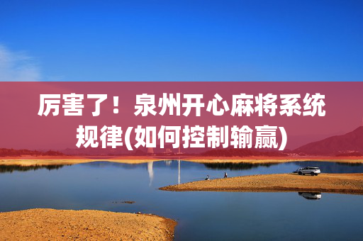 厉害了！泉州开心麻将系统规律(如何控制输赢)