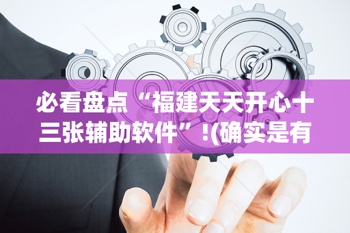 必看盘点“福建天天开心十三张辅助软件”!(确实是有挂)-抖音