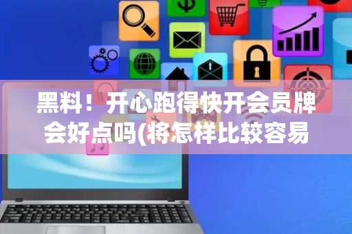 黑料！开心跑得快开会员牌会好点吗(将怎样比较容易赢)