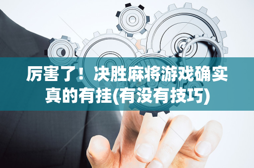 厉害了！决胜麻将游戏确实真的有挂(有没有技巧)