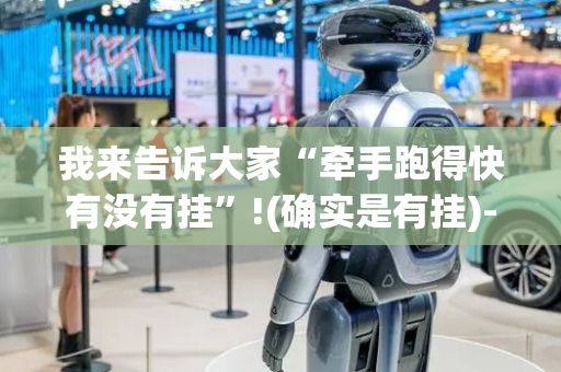 我来告诉大家“牵手跑得快有没有挂”!(确实是有挂)-抖音