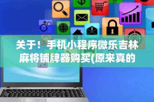 关于！手机小程序微乐吉林麻将铺牌器购买(原来真的有挂)