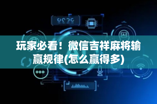 玩家必看！微信吉祥麻将输赢规律(怎么赢得多)