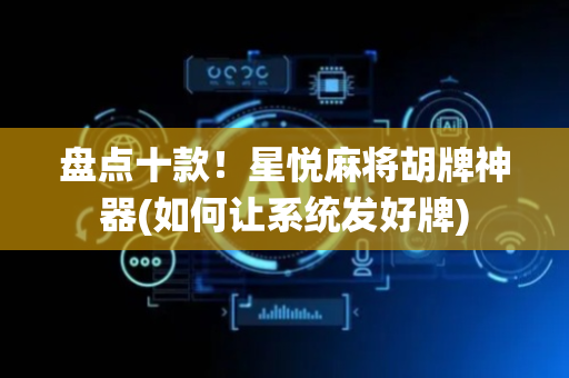 盘点十款！星悦麻将胡牌神器(如何让系统发好牌)