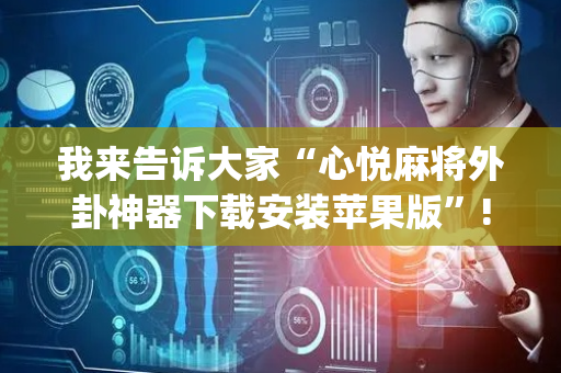 我来告诉大家“心悦麻将外卦神器下载安装苹果版”!(其实确实有挂)-抖音