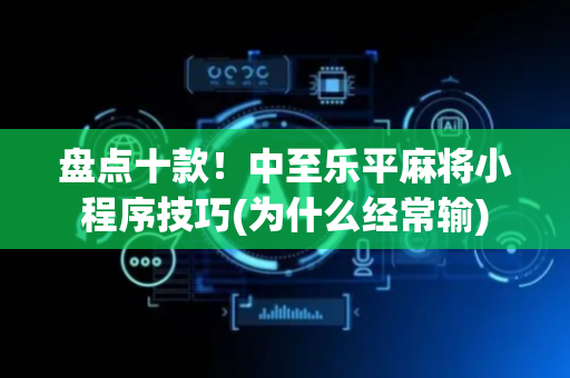 盘点十款！中至乐平麻将小程序技巧(为什么经常输)