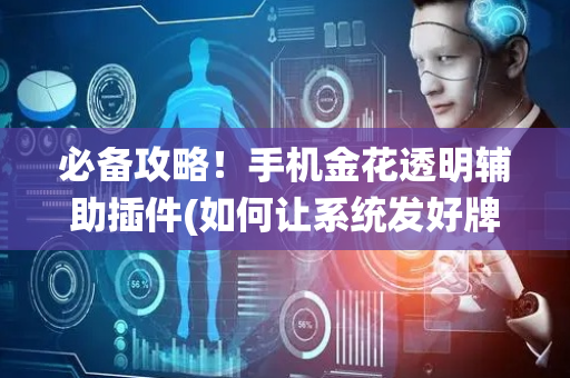 必备攻略！手机金花透明辅助插件(如何让系统发好牌)