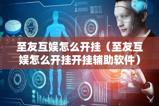 至友互娱怎么开挂（至友互娱怎么开挂开挂辅助软件）