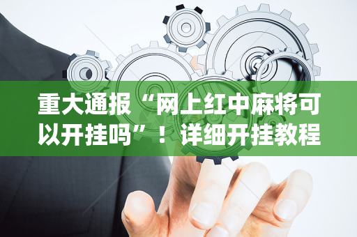 重大通报“网上红中麻将可以开挂吗”！详细开挂教程（确实真的有挂)-抖音