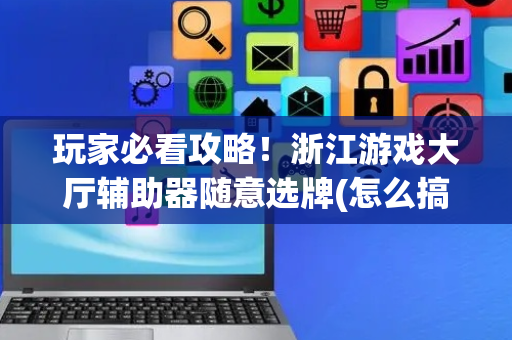 玩家必看攻略！浙江游戏大厅辅助器随意选牌(怎么搞提高胜率)