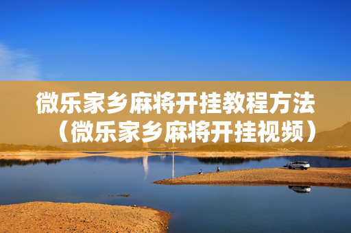微乐家乡麻将开挂教程方法（微乐家乡麻将开挂视频）