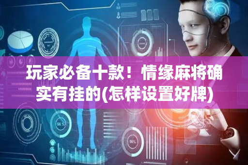 玩家必备十款！情缘麻将确实有挂的(怎样设置好牌)