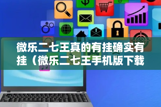 微乐二七王真的有挂确实有挂（微乐二七王手机版下载安装）