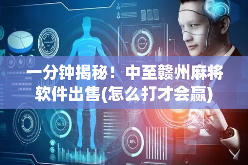 一分钟揭秘！中至赣州麻将软件出售(怎么打才会赢)