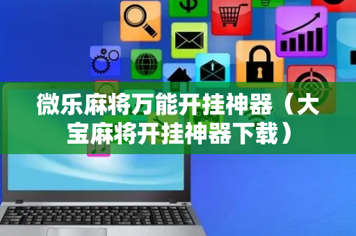 微乐麻将万能开挂神器（大宝麻将开挂神器下载）