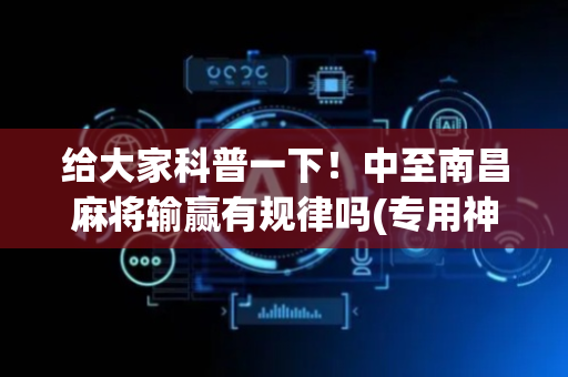 给大家科普一下！中至南昌麻将输赢有规律吗(专用神器下载)